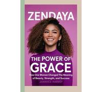 Zendaya: The Power of Grace: How One Woman Changed the Meaning of Beauty, Strength, and Success