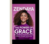 Zendaya: The Power of Grace: How One Woman Changed the Meaning of Beauty, Strength, and Success