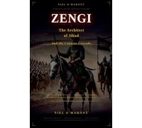 Zengi: The Architect of Jihad and the Counter-Crusade