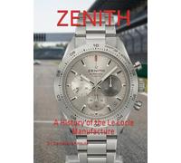 ZENITH: A History of the Le Locle Manufacture from Favre-Jacot to El Primero and Beyond (The Definitive Watch Series: The Real Stories Behind Legendary Timepieces)