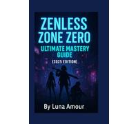 Zenless Zone Zero: The Ultimate Mastery Guide (2025 Edition)