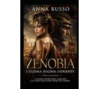 Zenobia l'ultima Regina d'Oriente- secondo libro: La guerra contro Roma, Aureliano e la caduta dell'ultimo impero del deserto (Amore e Potere)