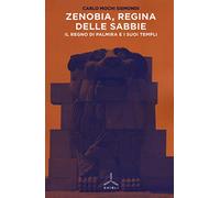 Zenobia, regina delle sabbie. Il regno di Palmira i i suoi templi