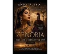 ZENOBIA - The Last Queen of the East: Book Two - The War Against Rome, Aurelian, and the Fall of the Last Empire of the Desert (Queens of Fire - The Women Who Seduced, Ruled, and Changed History)