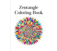 Zentangle Coloring Book for Adults: Intricate and Relaxing Patterns for Stress Relief and Mindfulness - Animals, Flowers, Mandalas and More!
