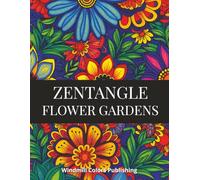 Zentangle Flower Gardens: A Beautiful Coloring Journey of Relaxation, Mindfulness, and Floral Art