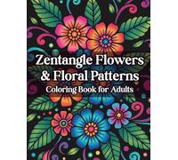 Zentangle Flowers & Floral Patterns Coloring Book for Adults: Beautiful Art Designs for Relaxation, Anxiety Relief, and Creative Mindfulness - Perfect Gift for Women and Art Lovers