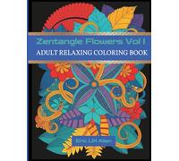 Zentangle Flowers Vol I Adult Relaxing Coloring Book: Flora Arrangements / For All Ages / 8.5 x 11 / 104 pages / 50 Coloring Pages / Gift for all ages (Zentangle Coloring Book Volume 1)