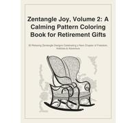 Zentangle Joy, Volume 2: A Calming Pattern Coloring Book for Retirement Gifts: 30 Relaxing Zentangle Designs Celebrating a New Chapter of Freedom, Hobbies & Adventure