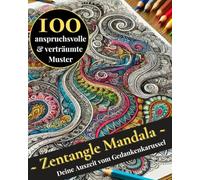 Zentangle Mandala Malbuch für Erwachsene - Kreative Muster zur Achtsamkeit, Stressabbau & Entspannung: 100 wunderschöne Mandalas & Zentangle Muster - ... Malbücher für kreative Künstler jeden Alters)