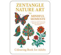 Zentangle Nature Art for Mindful Moments: Colouring Book for Adults
