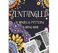 Zentangled: 32 Mindless Patterns Coloring Book: "Unwind and Find Your Calm with Stress-Relieving Animal, Mandala, and Nature Zentangle Designs"