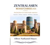 ZENTRALASIEN REISEFÜHRER 2 0 2 6: Die fünf Stans der Seidenstraße entdecken Kasachstan · Usbekistan · Kirgisistan · Tadschikistan · Turkmenistan