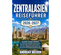 ZENTRALASIEN REISEFÜHRER 2026/2027: Entdecken Sie Samarkand, Buchara, Chiwa, das Tian-Shan-Gebirge, den Pamir Highway, den Issyk-Kul-See und die faszinierenden Schätze der Seidenstraße