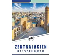ZENTRALASIEN REISEFÜHRER 2026: Entdecken Sie ikonische Reiseziele, Naturwunder, Berge, versteckte Perlen, lokale Kultur, Street Food, Outdoor-Abenteuer und praktische Tipps für jeden Reisenden.