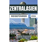 Zentralasien Reiseführer 2026: Ihr umfassender Reiseführer für Kasachstan, Kirgisistan, Tadschikistan, Turkmenistan und Usbekistan | Insider-Tipps, ... und Geheimtipps für Erstbesucher