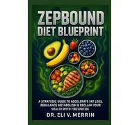 ZEPBOUND DIET BLUEPRINT: A Strategic Guide to Accelerate Fat Loss, Rebalance Metabolism & Reclaim Your Health with Tirzepatide