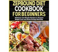 Zepbound Diet Cookbook for Beginners: Delicious and Simple Recipes to Support Weight Loss and Boost Energy Naturally.