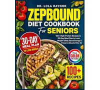 Zepbound Diet Cookbook for Seniors: 100+ High-Protein Recipes & 30-Day Meal Plan to Lose Weight Safely, Boost Energy & Preserve Muscle After 50