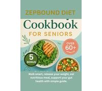 ZEPBOUND DIET COOKBOOK FOR SENIORS: Walk smart, release your weight, eat nutritious meal, support your gut health with simple guide.
