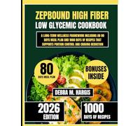 Zepbound High Fiber Low Glycemic Cookbook: A Long-Term Wellness Framework Including an 80 days meal plan and 1000 days of recipes That Supports ... Tasty Diet and Nutrition Cookbook Series)