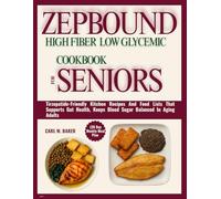 ZEPBOUND HIGH FIBER LOW GLYCEMIC COOKBOOK FOR SENIORS (30 Day Weekly Meal Plan: Tirzepatide-Friendly Kitchen Recipes And Food Lists That Supports Gut Health, Keeps Blood Sugar Balanced In Aging Adults