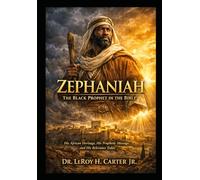 ZEPHANIAH: THE BLACK PROPHET IN THE BIBLE: His African Heritage, His Prophetic Message, And His Relevance Today