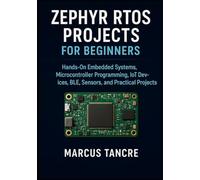 Zephyr RTOS Projects for Beginners: Hands-On Embedded Systems, Microcontroller Programming, IoT Devices, BLE, Sensors, and Practical Projects