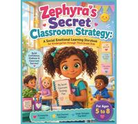 Zephyra’s Secret Classroom Strategy A Social Emotional Learning Storybook for Kindergarten through Third Grade Kids: An Interactive Social Emotional Learning Playbook for Ages 5 to 8