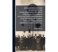 Zergliederung der Schönheit, die schwankenden Begriffe von dem Geschmack festzusetzen, geschrieben von Wilhelm Hogarth. Aus dem Englischen Ã1/4bersetzt von C. Mylius.