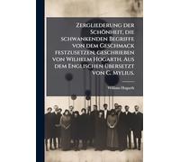 Zergliederung der Schönheit, die schwankenden Begriffe von dem Geschmack festzusetzen, geschrieben von Wilhelm Hogarth. Aus dem Englischen Ã1/4bersetzt von C. Mylius.