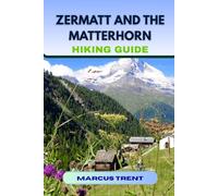ZERMATT AND THE MATTERHORN HIKING GUIDE (Trails of the World: Ultimate Hiking Guides)
