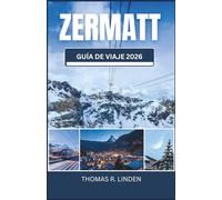 Zermatt Guía de viaje 2026: De rutas de montaña a mesas Michelin: tu hoja de ruta hacia vistas impresionantes, cultura suiza y recuerdos imborrables.