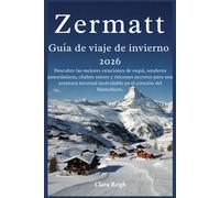 Zermatt Guía de viaje de invierno 2026: Descubre las mejores estaciones de esquí, senderos panorámicos, chalets suizos y rincones secretos para una aventura invernal inolvidable en el corazón del ..