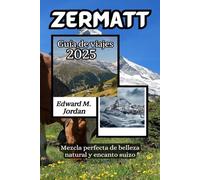 Zermatt Guía de viajes 2025: Mezcla perfecta de belleza natural y encanto suizo