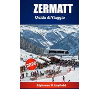 Zermatt Guida di viaggio 2026: La guida definitiva alle avventure alpine, allo sci e alle fughe panoramiche nelle Alpi svizzere