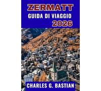 ZERMATT GUIDA DI VIAGGIO 2026: Scopri avventure alpine ed esperienze locali.