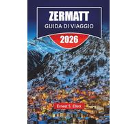 ZERMATT GUIDA DI VIAGGIO 2026: Scopri le principali attrazioni, sentieri escursionistici, cucina locale e avventure nel Cermeno in Svizzera di Zermatt