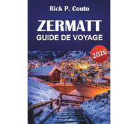 ZERMATT GUIDE DE VOYAGE 2026: Découvrez des sentiers pittoresques, des villages de montagne, une cuisine locale et des aventures en plein air dans les Alpes suisses