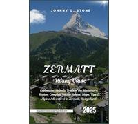 Zermatt Hiking Guide 2025: Explore the Majestic Trails of the Matterhorn Region: Complete Hiking Routes, Maps, Tips & Alpine Adventures in Zermatt, ... & Central Europe Travel Series 2025)