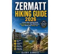 Zermatt Hiking Guide 2026: A Swiss Alps Trekking Guide Best Hiking Trails Near Matterhorn Maps Routes and Safety Tips: 8 (TRAVEL GUIDE)