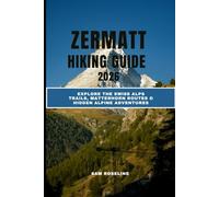 ZERMATT HIKING GUIDE 2026: EXPLORE THE SWISS ALPS TRAILS, MATTERHORN ROUTES & HIDDEN ALPINE ADVENTURES: 26 (SUMMITS & TRAILS: GLOBAL HIKING GUIDES)