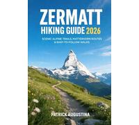 ZERMATT HIKING GUIDE 2026: SCENIC ALPINE TRAILS, MATTERHORN ROUTES & EASY-TO-FOLLOW WALKS: 1 (BEYOND THE TRAIL: TRAVEL AND HIKING GUIDES)