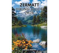 ZERMATT HIKING GUIDE 2026: The Ultimate Travel Companion to the Matterhorn, Scenic Alpine Trails, Hidden Gems, Routes and Expert Trip Planning ... Discover Hidden Paths Across Every Landscape)