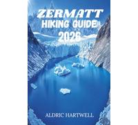 ZERMATT HIKING GUIDE 2026: Trails of the Matterhorn , An Immersive Expedition Through the Swiss Alps. (WILD HORIZON TREKKING SERIES - ESSENTIAL GUIDE TO SCENIC TRAILS AND HIDDEN PATHS)