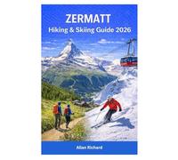 ZERMATT HIKING & SKIING GUIDE 2026: All-Season Hiking Trails, Matterhorn Routes, Ski Slopes, Cable Cars, Itineraries, Costs, Safety Tips, and ... Travelers (UPDATED TRAVEL COMPANION)