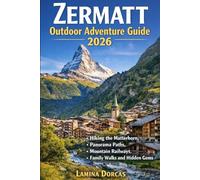 ZERMATT OUTDOOR ADVENTURE GUIDE 2026: Hiking the Matterhorn, Panorama Paths, Mountain Railways, Family Walks and Hidden Gems (Trailblazer Series - Step Into Nature’s Hidden Paths)