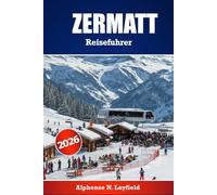 Zermatt Reiseführer 2026: Der ultimative Führer für alpine Abenteuer, Skifahren und landschaftliche Fluchten in den Schweizer Alpen