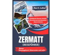 ZERMATT REISEFÜHRER: Intelligente Planung, ehrliche Beratung und unvergessliche Alpenerlebnisse