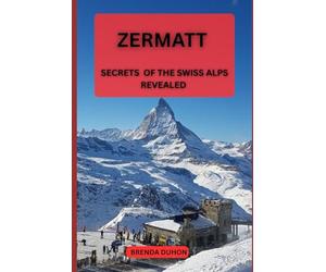 ZERMATT:: SECRETS OF THE SWISS ALPS REVEALED